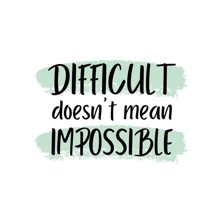 Difficult Isn’t Impossible